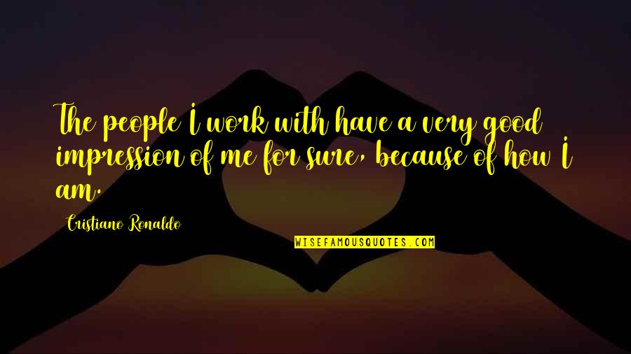 Lanced Abscess Quotes By Cristiano Ronaldo: The people I work with have a very Lanced Abscess Quotes By Cristiano Ronaldo: The people I work with have a very