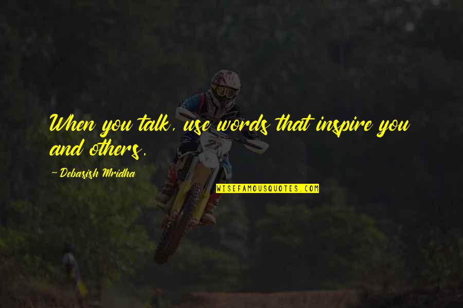 Lanced Abscess Quotes By Debasish Mridha: When you talk, use words that inspire you Lanced Abscess Quotes By Debasish Mridha: When you talk, use words that inspire you
