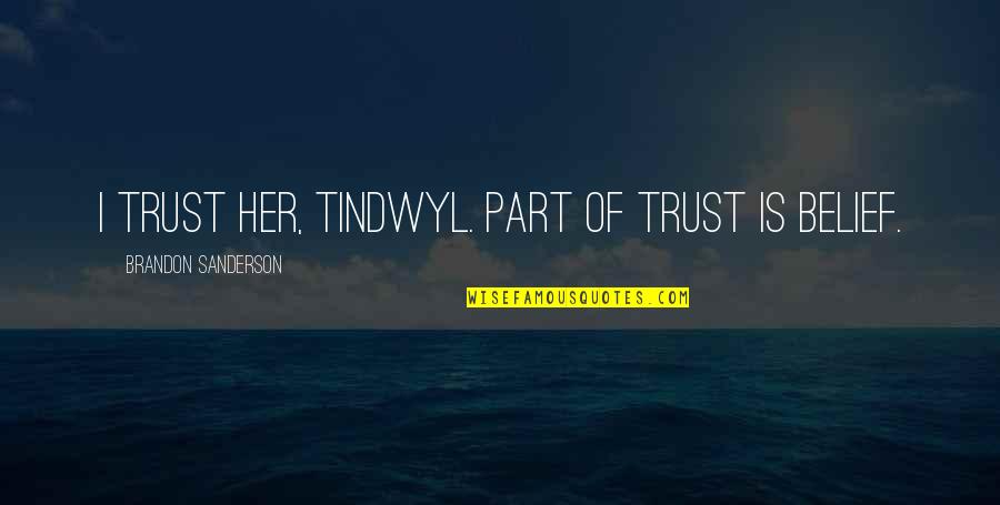 Lancellotti Ephrata Quotes By Brandon Sanderson: I trust her, Tindwyl. Part of trust is Lancellotti Ephrata Quotes By Brandon Sanderson: I trust her, Tindwyl. Part of trust is