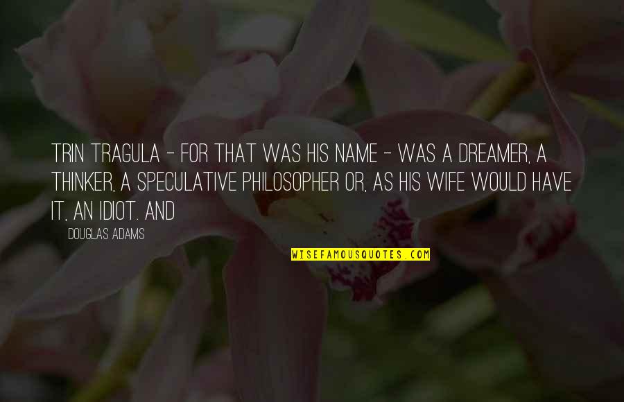 Lancellotti Ephrata Quotes By Douglas Adams: Trin Tragula - for that was his name Lancellotti Ephrata Quotes By Douglas Adams: Trin Tragula - for that was his name