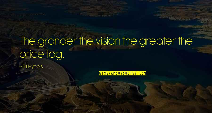 Lancellotti Patrizio Quotes By Bill Hybels: The grander the vision the greater the price Lancellotti Patrizio Quotes By Bill Hybels: The grander the vision the greater the price