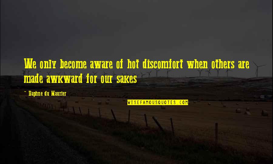 Lancellotti Patrizio Quotes By Daphne Du Maurier: We only become aware of hot discomfort when Lancellotti Patrizio Quotes By Daphne Du Maurier: We only become aware of hot discomfort when
