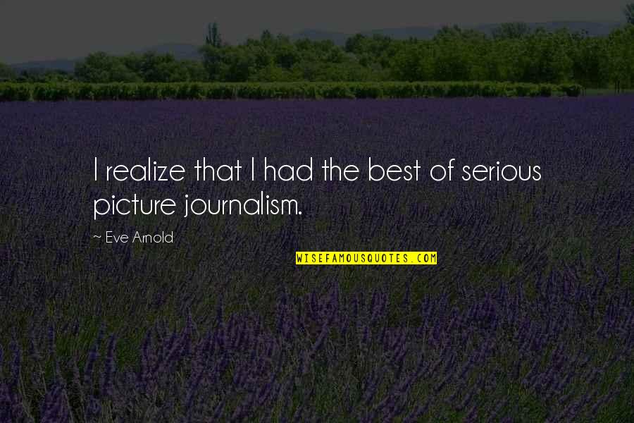 Lancellotti Vernon Nj Quotes By Eve Arnold: I realize that I had the best of