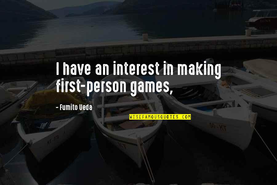 Lancellotti Vernon Nj Quotes By Fumito Ueda: I have an interest in making first-person games,