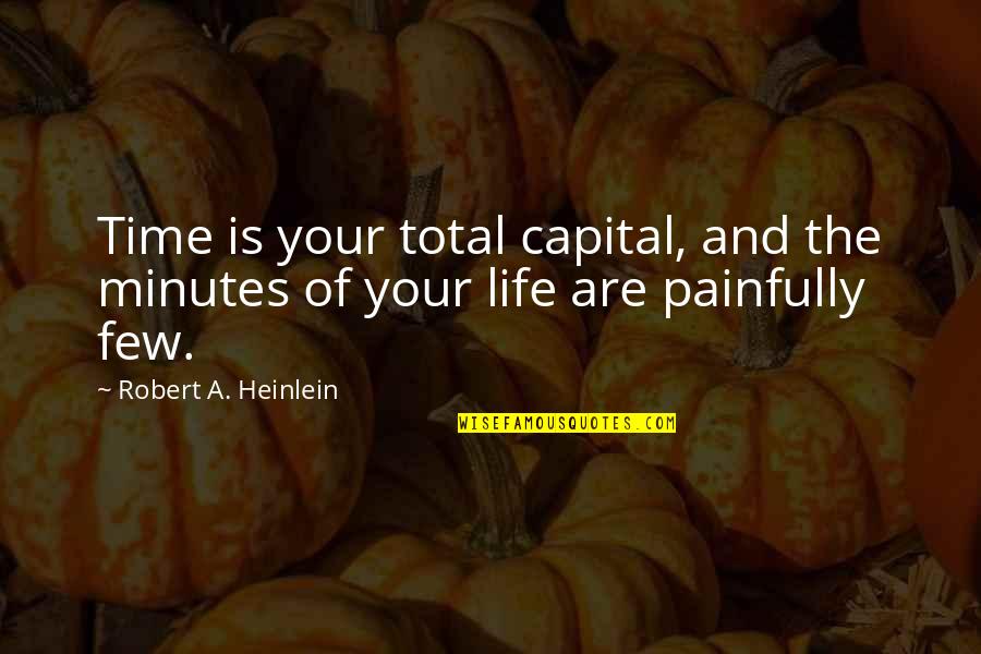 Lancellotti Wine Quotes By Robert A. Heinlein: Time is your total capital, and the minutes Lancellotti Wine Quotes By Robert A. Heinlein: Time is your total capital, and the minutes