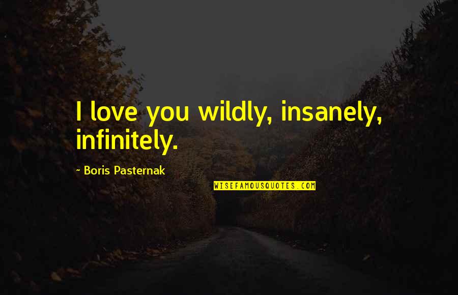Lancelot And Elaine Quotes By Boris Pasternak: I love you wildly, insanely, infinitely.