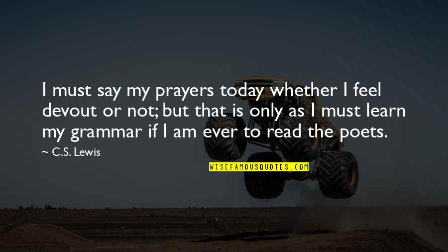 Lancelot Du Quotes By C.S. Lewis: I must say my prayers today whether I Lancelot Du Quotes By C.S. Lewis: I must say my prayers today whether I