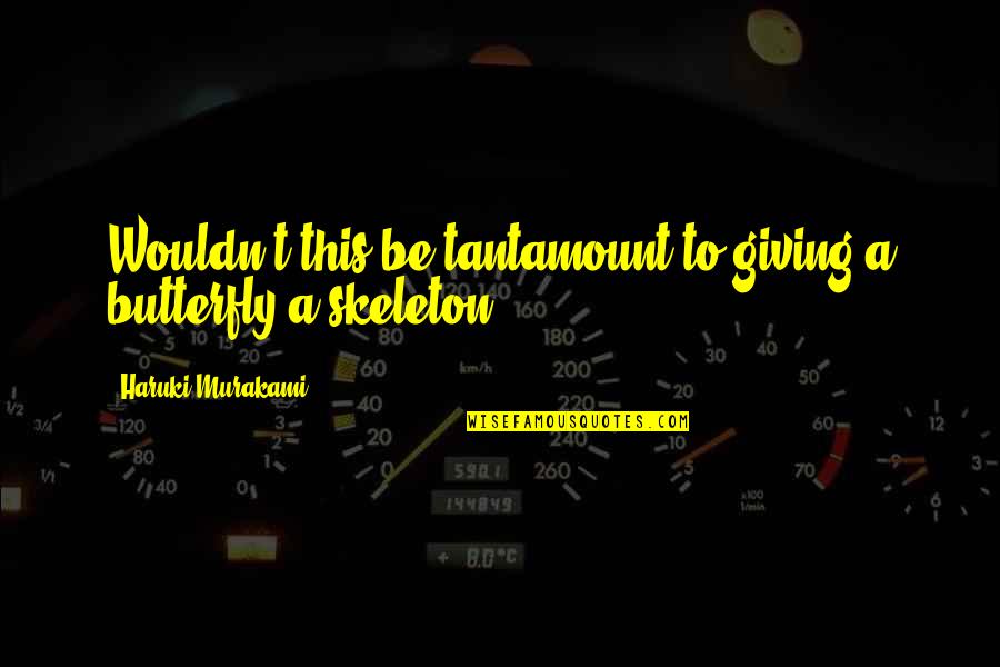 Lancelot Du Quotes By Haruki Murakami: Wouldn't this be tantamount to giving a butterfly Lancelot Du Quotes By Haruki Murakami: Wouldn't this be tantamount to giving a butterfly