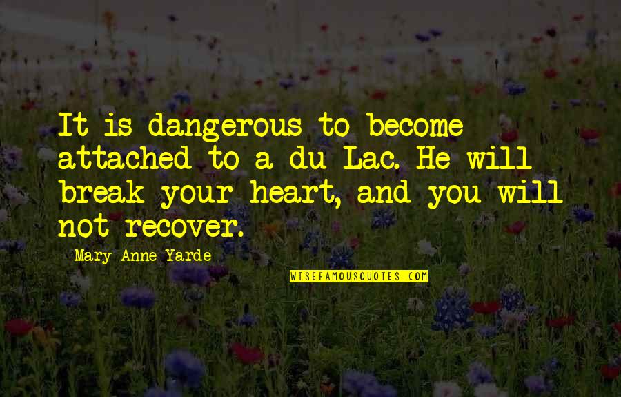 Lancelot Du Quotes By Mary Anne Yarde: It is dangerous to become attached to a Lancelot Du Quotes By Mary Anne Yarde: It is dangerous to become attached to a