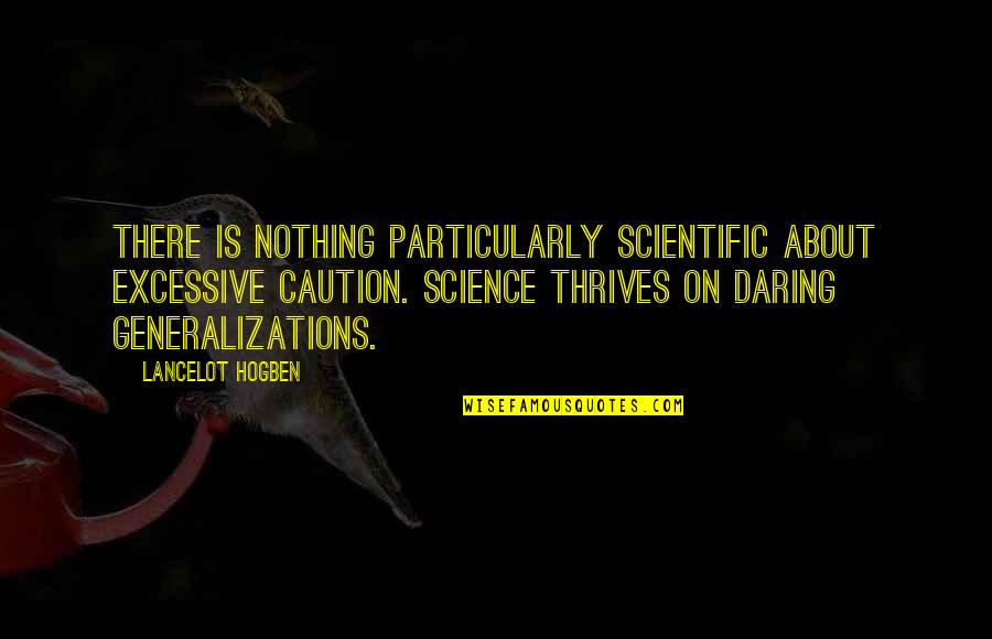 Lancelot Hogben Quotes By Lancelot Hogben: There is nothing particularly scientific about excessive caution.