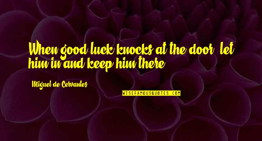 Lancelot In The Once And Future King Quotes By Miguel De Cervantes: When good luck knocks at the door, let