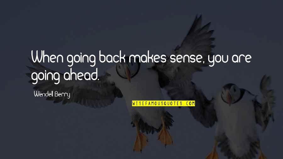 Lancelot Owens Quotes By Wendell Berry: When going back makes sense, you are going Lancelot Owens Quotes By Wendell Berry: When going back makes sense, you are going