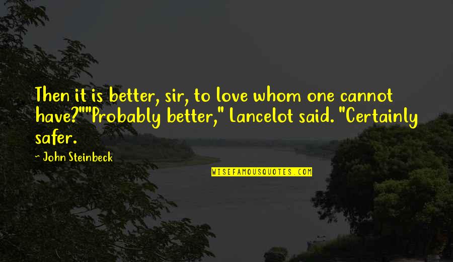 Lancelot Quotes By John Steinbeck: Then it is better, sir, to love whom