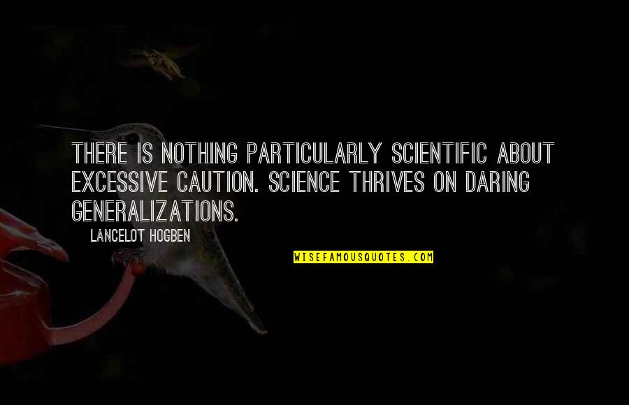 Lancelot Quotes By Lancelot Hogben: There is nothing particularly scientific about excessive caution.