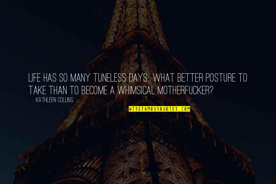 Lancelot Shylock Quotes By Kathleen Collins: Life has so many tuneless days... what better Lancelot Shylock Quotes By Kathleen Collins: Life has so many tuneless days... what better