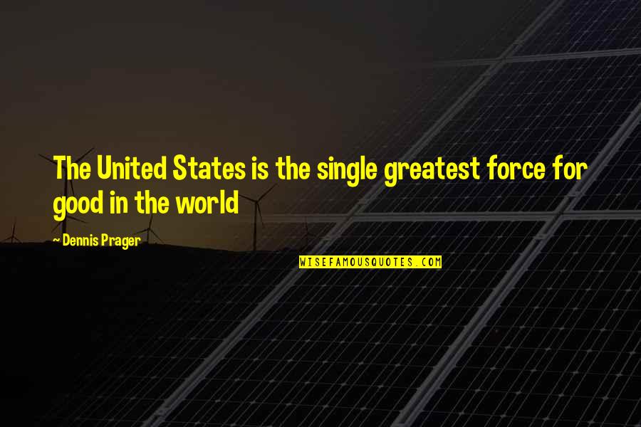 Lancelotto Quotes By Dennis Prager: The United States is the single greatest force