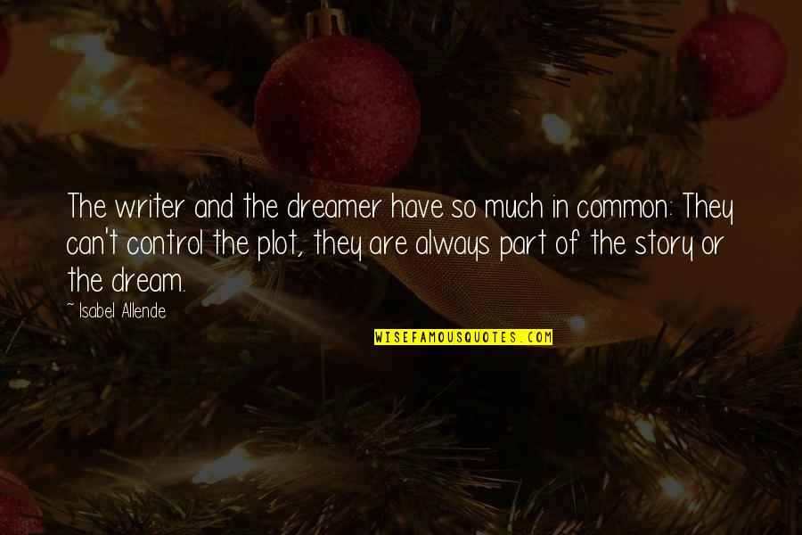 Lancer Quotes By Isabel Allende: The writer and the dreamer have so much