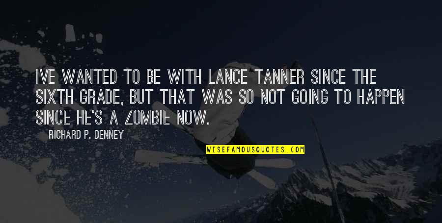Lance's Quotes By Richard P. Denney: Ive wanted to be with Lance Tanner since