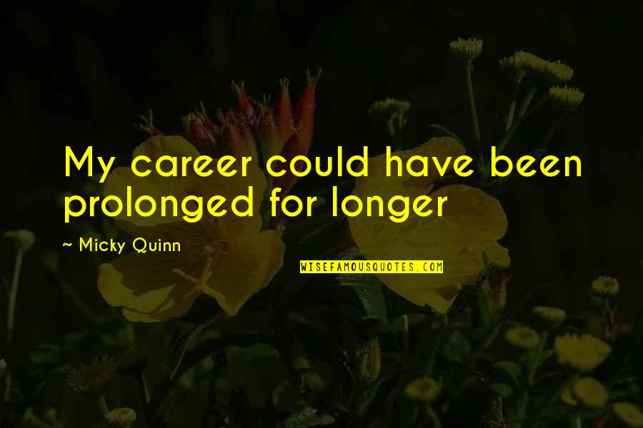Lancethirtyacre Quotes By Micky Quinn: My career could have been prolonged for longer Lancethirtyacre Quotes By Micky Quinn: My career could have been prolonged for longer