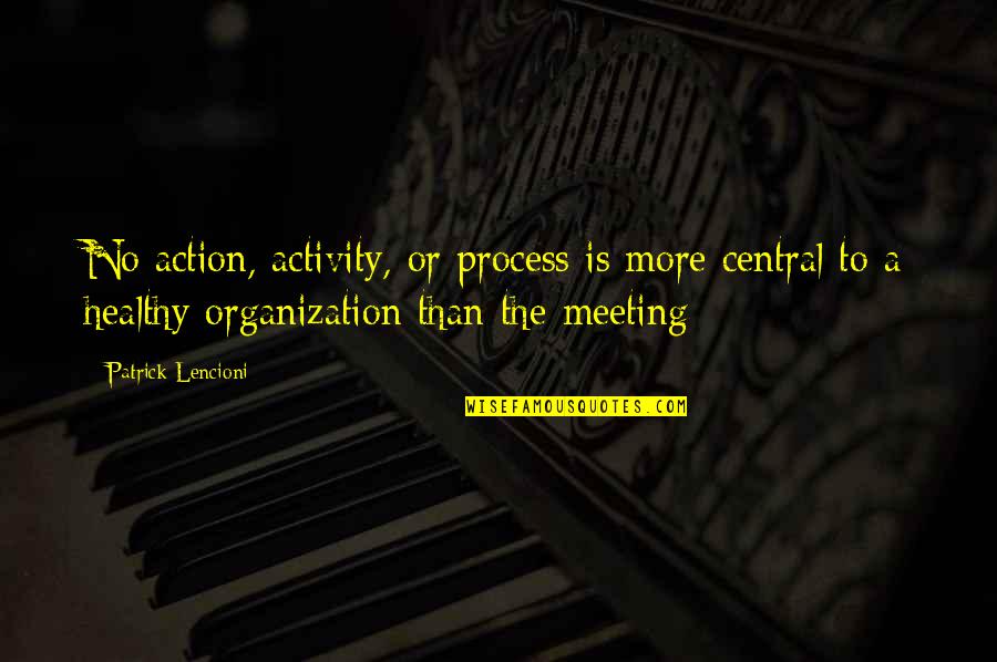 Lancethirtyacre Quotes By Patrick Lencioni: No action, activity, or process is more central Lancethirtyacre Quotes By Patrick Lencioni: No action, activity, or process is more central