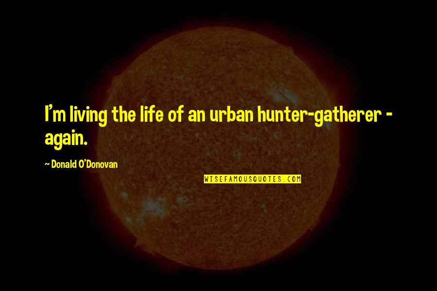 Lancette Snake Quotes By Donald O'Donovan: I'm living the life of an urban hunter-gatherer Lancette Snake Quotes By Donald O'Donovan: I'm living the life of an urban hunter-gatherer