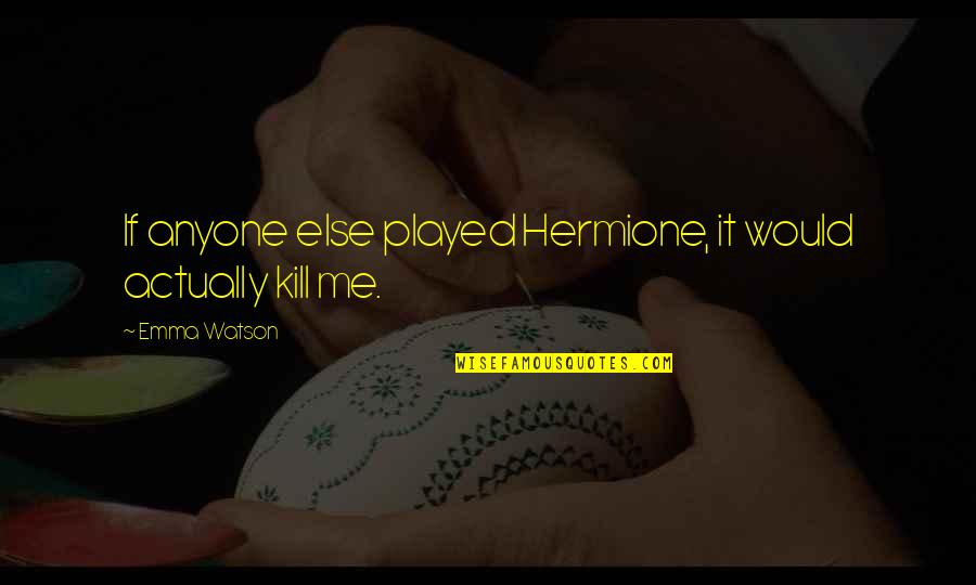 Lancheros Hat Quotes By Emma Watson: If anyone else played Hermione, it would actually