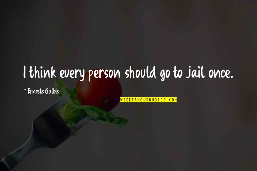 Lanchester Garden Quotes By Ernests Gulbis: I think every person should go to jail Lanchester Garden Quotes By Ernests Gulbis: I think every person should go to jail