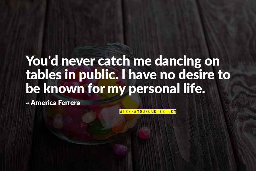 Lanciare In Inglese Quotes By America Ferrera: You'd never catch me dancing on tables in