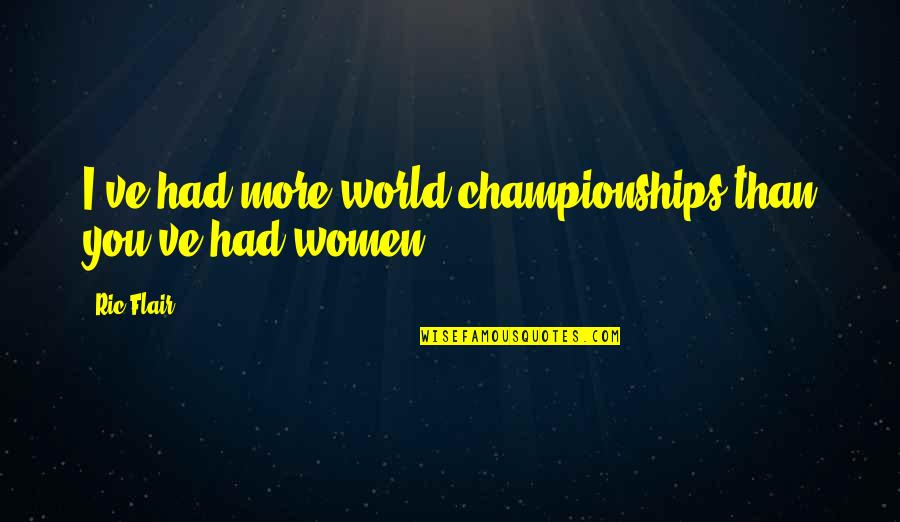 Lanciatori Quotes By Ric Flair: I've had more world championships than you've had