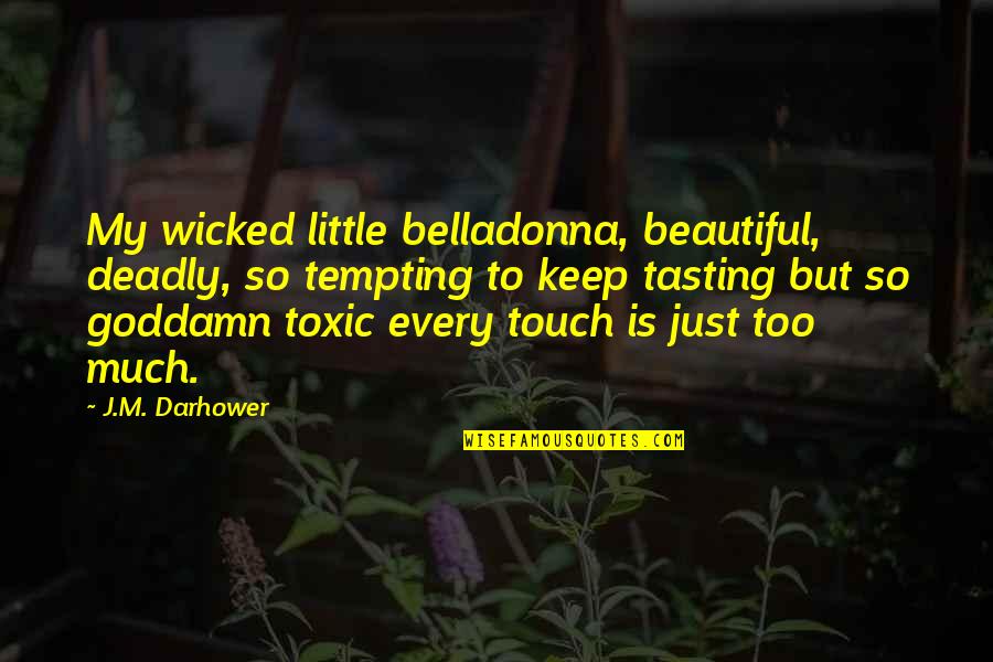 Lancic Za Quotes By J.M. Darhower: My wicked little belladonna, beautiful, deadly, so tempting Lancic Za Quotes By J.M. Darhower: My wicked little belladonna, beautiful, deadly, so tempting