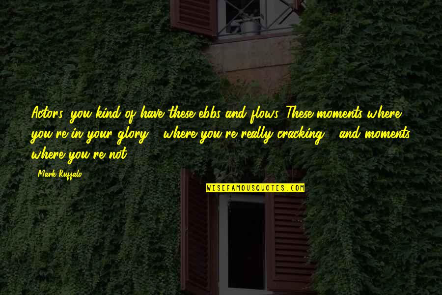Lancic Za Quotes By Mark Ruffalo: Actors, you kind of have these ebbs and Lancic Za Quotes By Mark Ruffalo: Actors, you kind of have these ebbs and