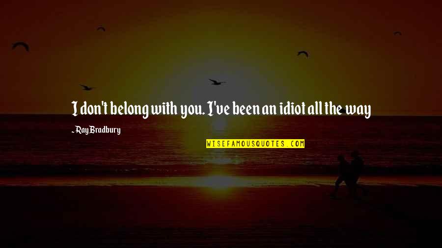 Lancieux Quotes By Ray Bradbury: I don't belong with you. I've been an Lancieux Quotes By Ray Bradbury: I don't belong with you. I've been an