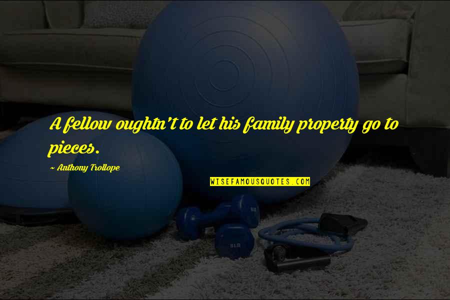 Lancioni Transporte Quotes By Anthony Trollope: A fellow oughtn't to let his family property Lancioni Transporte Quotes By Anthony Trollope: A fellow oughtn't to let his family property