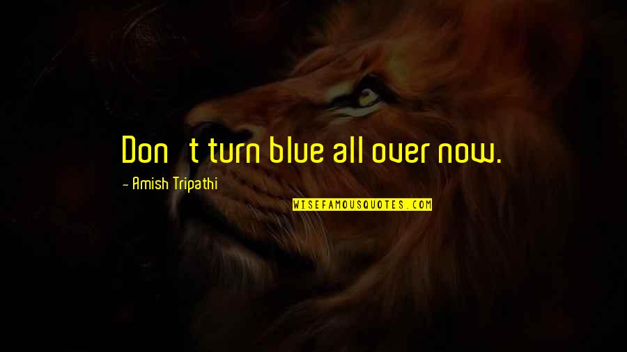 Lancman School Quotes By Amish Tripathi: Don't turn blue all over now. Lancman School Quotes By Amish Tripathi: Don't turn blue all over now.