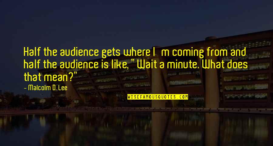 Lancman School Quotes By Malcolm D. Lee: Half the audience gets where I'm coming from Lancman School Quotes By Malcolm D. Lee: Half the audience gets where I'm coming from