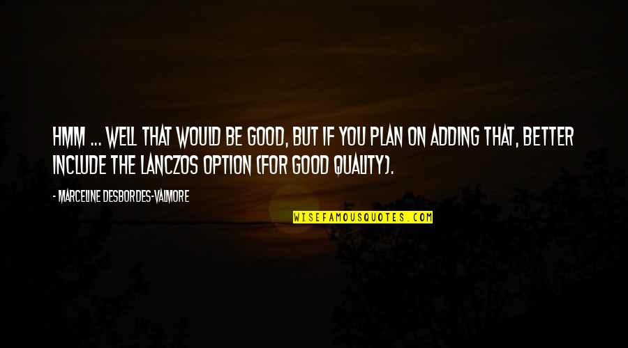 Lanczos Quotes By Marceline Desbordes-Valmore: Hmm ... well that would be good, but Lanczos Quotes By Marceline Desbordes-Valmore: Hmm ... well that would be good, but