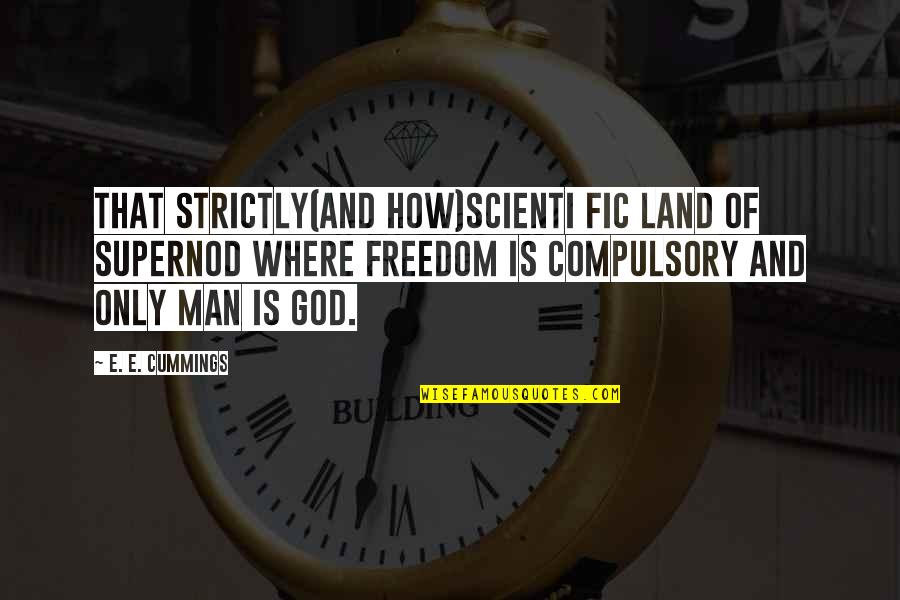 Land And Freedom Quotes By E. E. Cummings: That strictly(and how)scienti fic land of supernod where