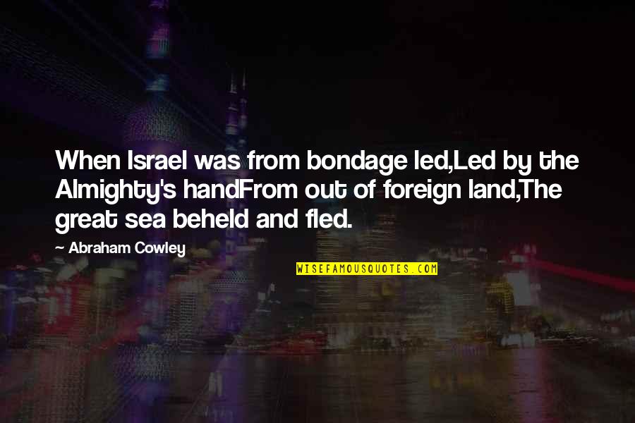 Land And Sea Quotes By Abraham Cowley: When Israel was from bondage led,Led by the