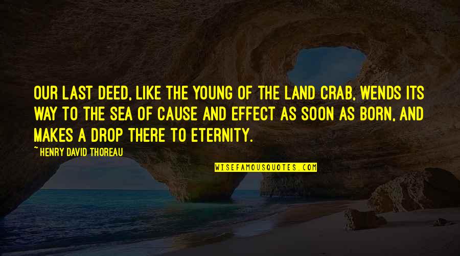 Land And Sea Quotes By Henry David Thoreau: Our last deed, like the young of the