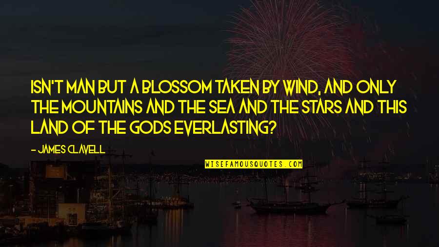 Land And Sea Quotes By James Clavell: Isn't man but a blossom taken by wind,