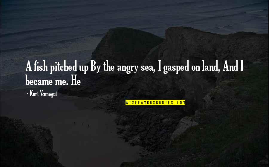 Land And Sea Quotes By Kurt Vonnegut: A fish pitched up By the angry sea,