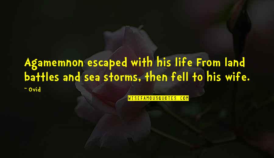 Land And Sea Quotes By Ovid: Agamemnon escaped with his life From land battles