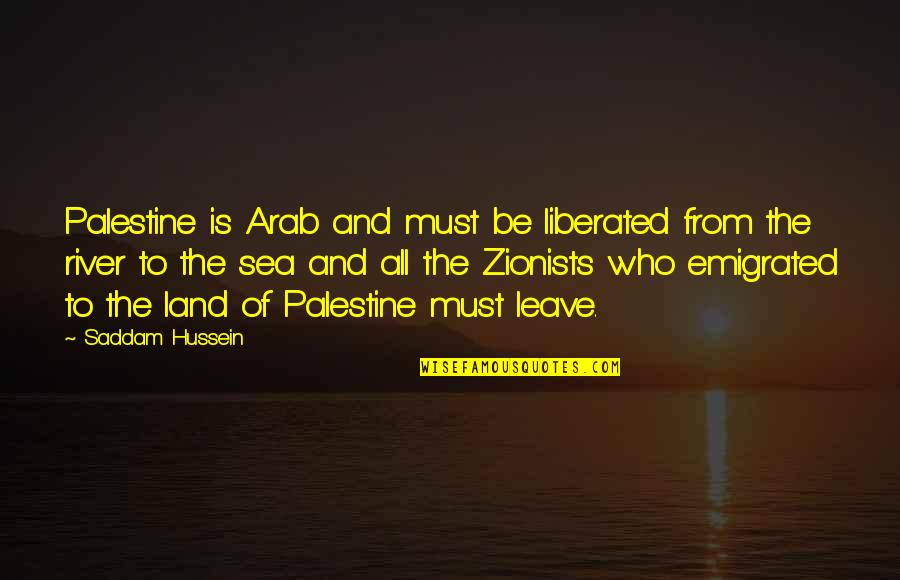 Land And Sea Quotes By Saddam Hussein: Palestine is Arab and must be liberated from