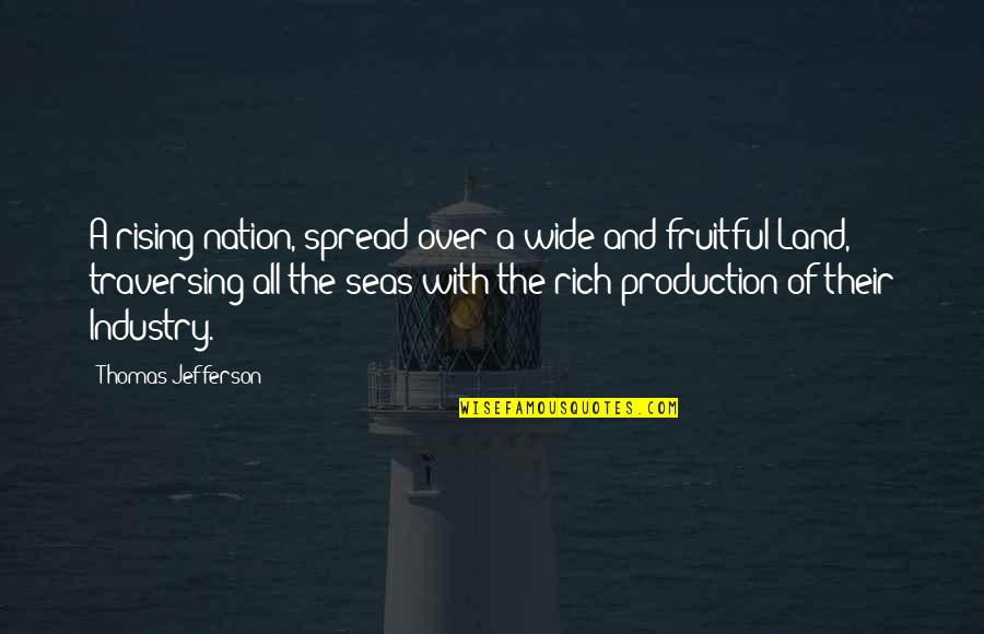 Land And Sea Quotes By Thomas Jefferson: A rising nation, spread over a wide and