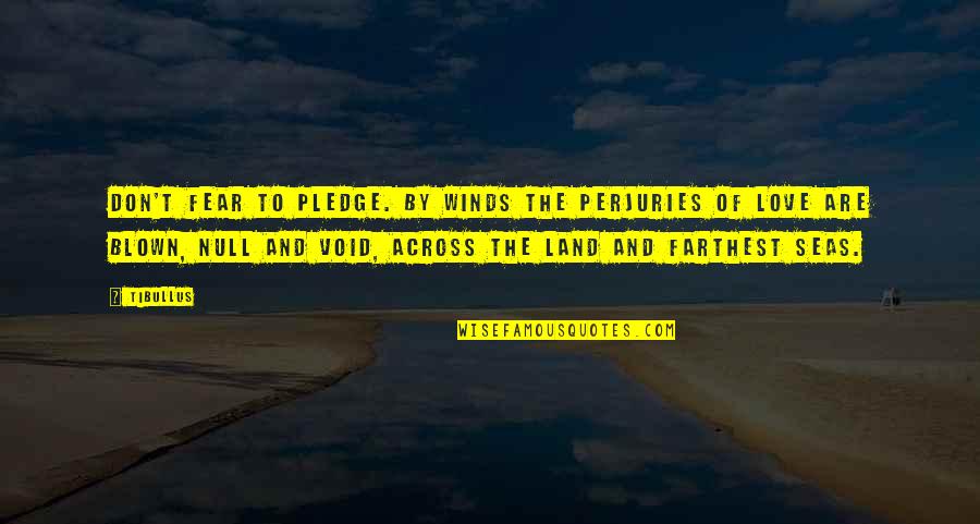 Land And Sea Quotes By Tibullus: Don't fear to pledge. By winds the perjuries