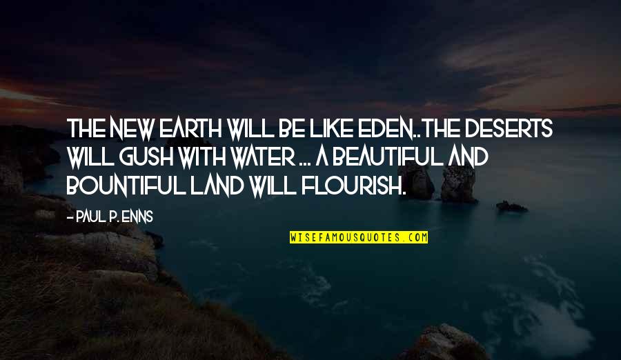 Land And Water Quotes By Paul P. Enns: The new earth will be like Eden..the deserts