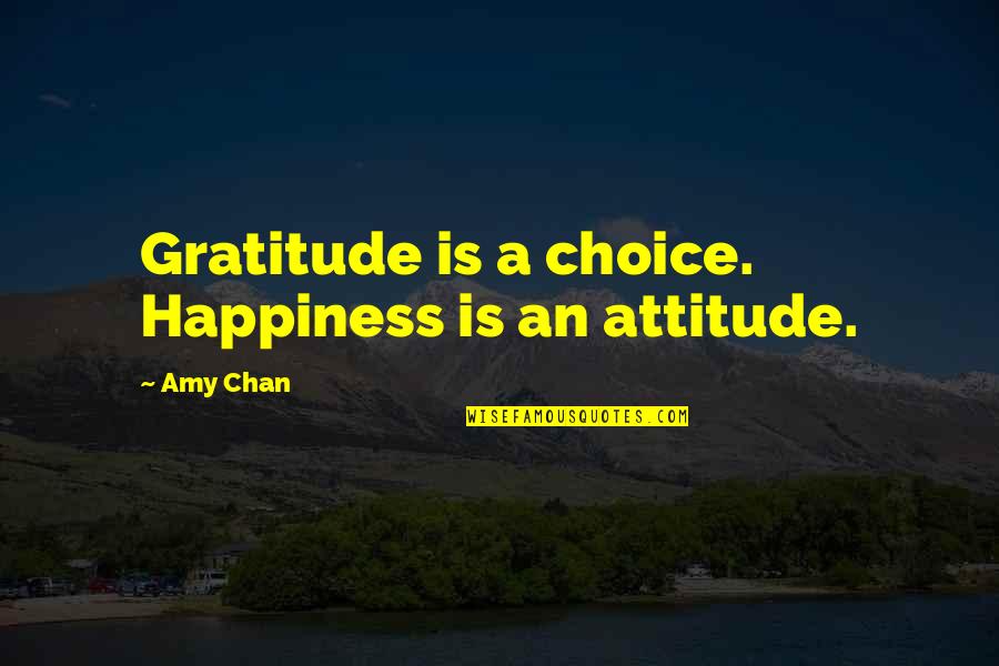 Land Boundaries Quotes By Amy Chan: Gratitude is a choice. Happiness is an attitude.