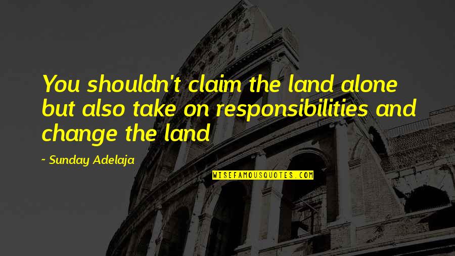 Land Claim Quotes By Sunday Adelaja: You shouldn't claim the land alone but also