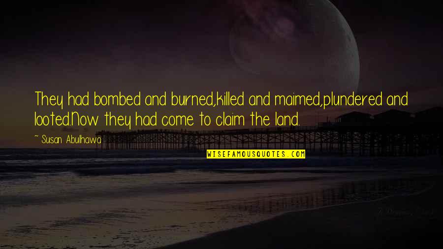 Land Claim Quotes By Susan Abulhawa: They had bombed and burned,killed and maimed,plundered and