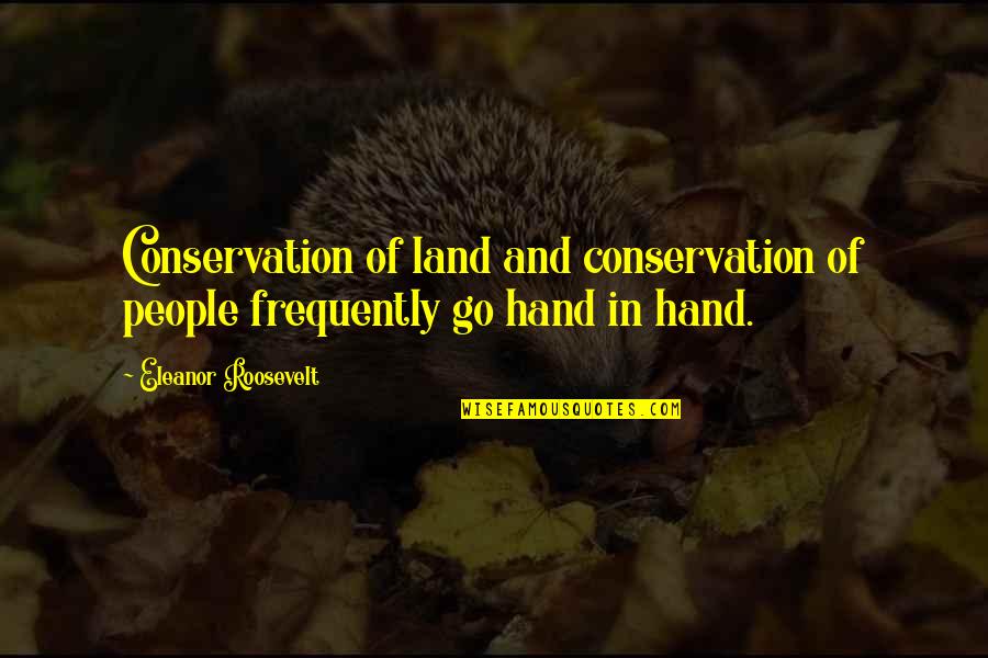 Land Conservation Quotes By Eleanor Roosevelt: Conservation of land and conservation of people frequently